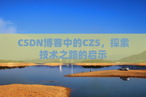 CSDN博客中的CZS，探索技术之路的启示